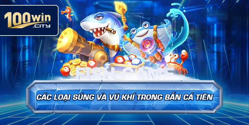 Các loại súng và vũ khí trong bắn cá tiên