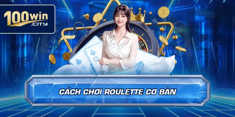 Cách Chơi Roulette Cơ Bản