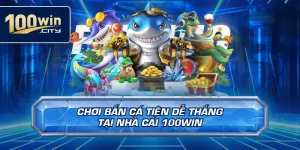 Chơi Bắn Cá Tiên Dễ Thắng Tại Nhà Cái 100win