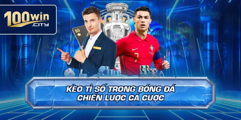 Kèo Tỉ Số Trong Bóng Đá – Chiến Lược Cá Cược