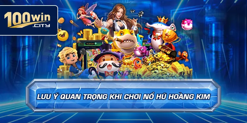 Lưu ý quan trọng khi chơi nổ hũ hoàng kim