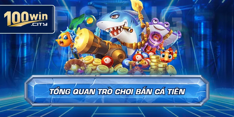 Tổng quan trò chơi bắn cá tiên