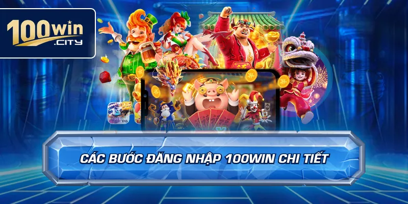 Các Bước Đăng Nhập 100win Chi Tiết