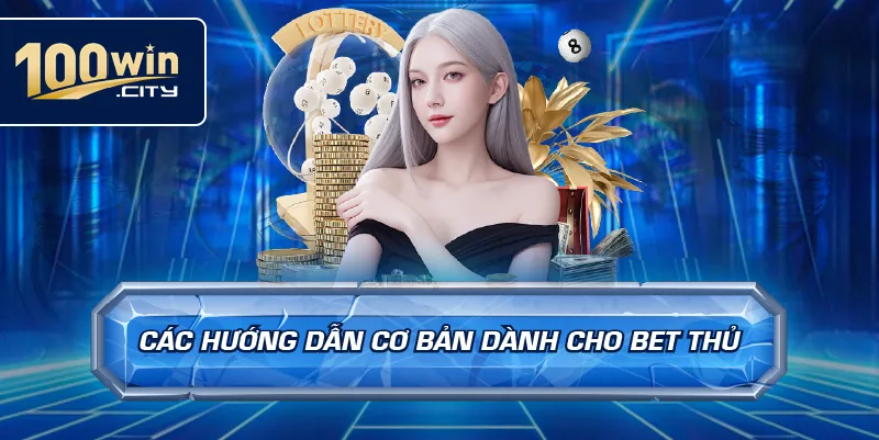 Các Hướng Dẫn Cơ Bản Dành Cho Bet Thủ