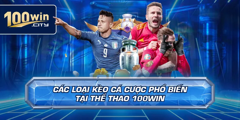 Các Loại Kèo Cá Cược Phổ Biến Tại Thể Thao 100win