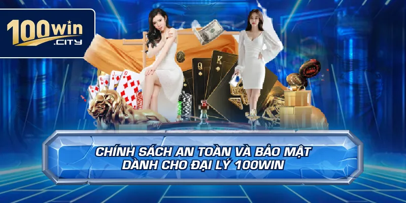 Chính Sách An Toàn Và Bảo Mật Dành Cho Đại Lý 100win