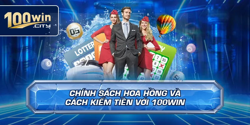 Chính Sách Hoa Hồng Và Cách Kiếm Tiền Với 100win