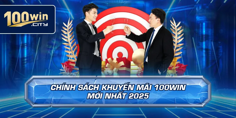 Chính Sách Khuyến Mãi 100win Mới Nhất 2025