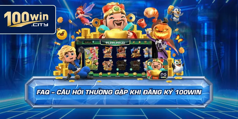 FAQ – Câu Hỏi Thường Gặp Khi Đăng Ký 100win