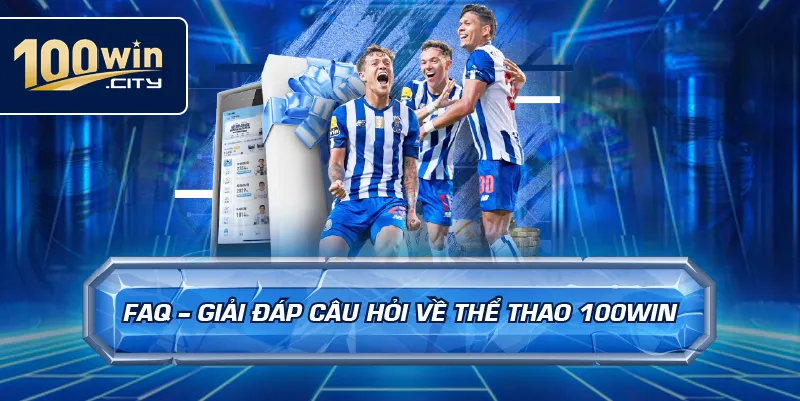 FAQ – Giải Đáp Câu Hỏi Về Thể Thao 100win