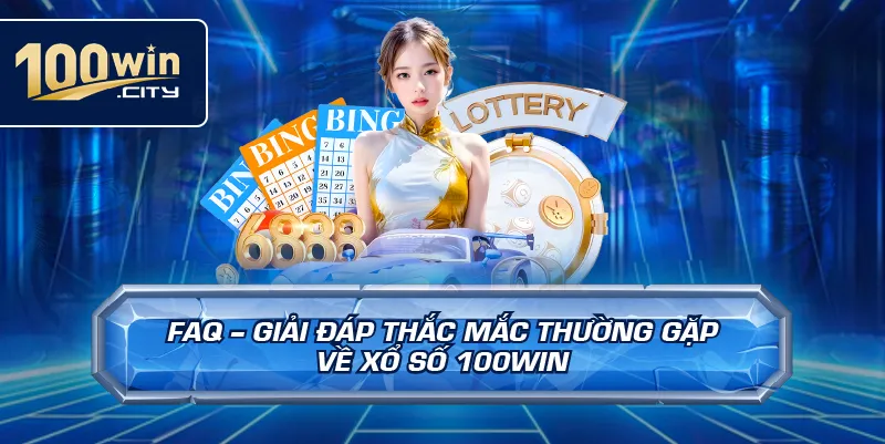 FAQ – Giải Đáp Thắc Mắc Thường Gặp Về Xổ Số 100win