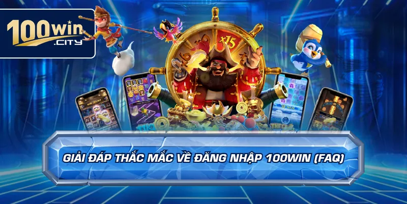 Giải Đáp Thắc Mắc Về Đăng Nhập 100win (FAQ)