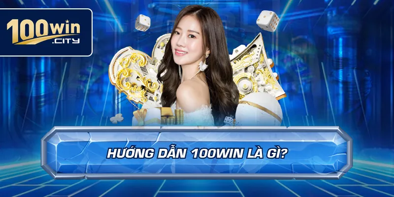 Hướng Dẫn 100win Là Gì?