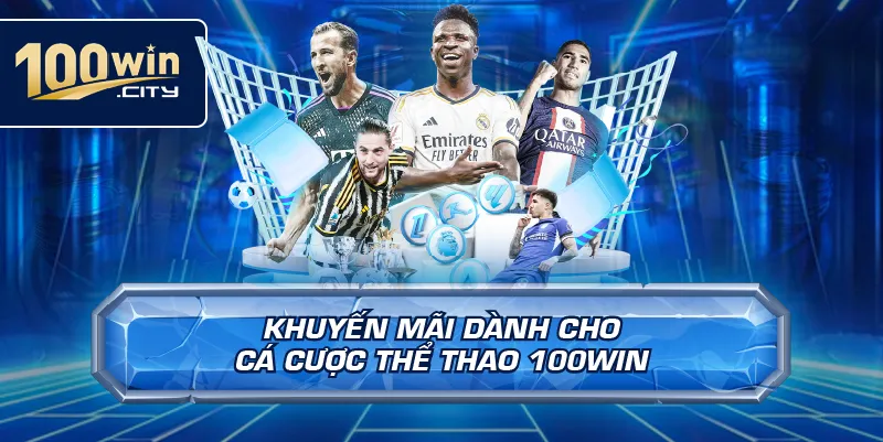 Khuyến Mãi Dành Cho Cá Cược Thể Thao 100win