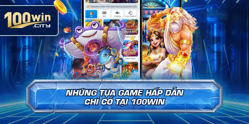 Những Tựa Game Hấp Dẫn Chỉ Có Tại 100win