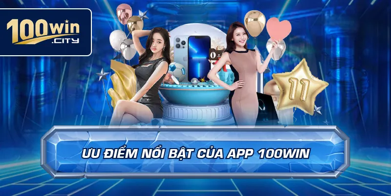 Ưu Điểm Nổi Bật Của App 100win