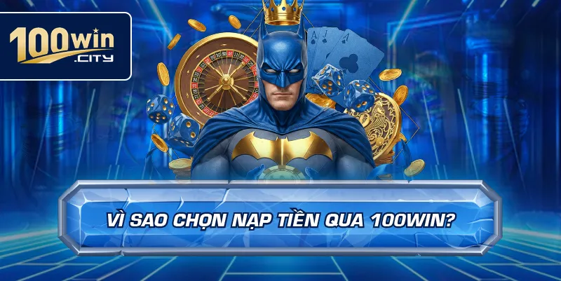 Vì Sao Chọn Nạp Tiền Qua 100win?
