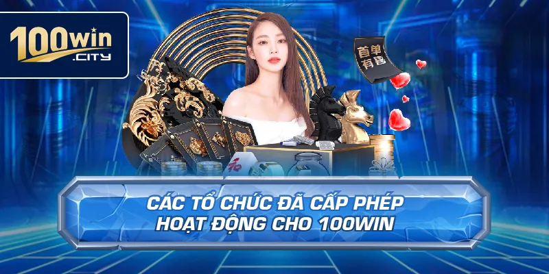 Các Tổ Chức Đã Cấp Phép Hoạt Động Cho 100win