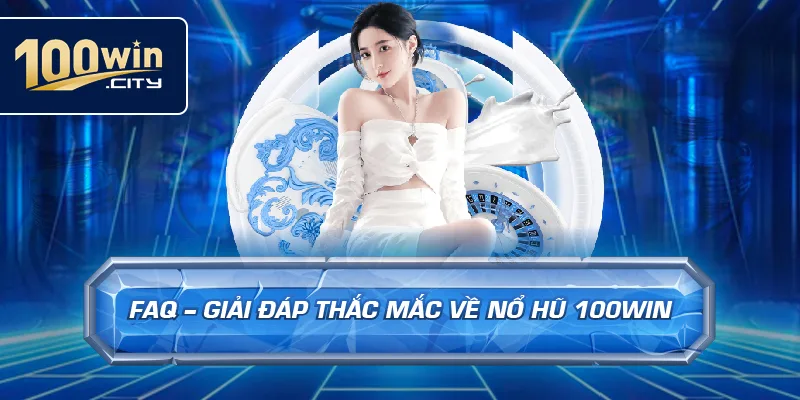 FAQ – Giải Đáp Thắc Mắc Về Nổ Hũ 100win