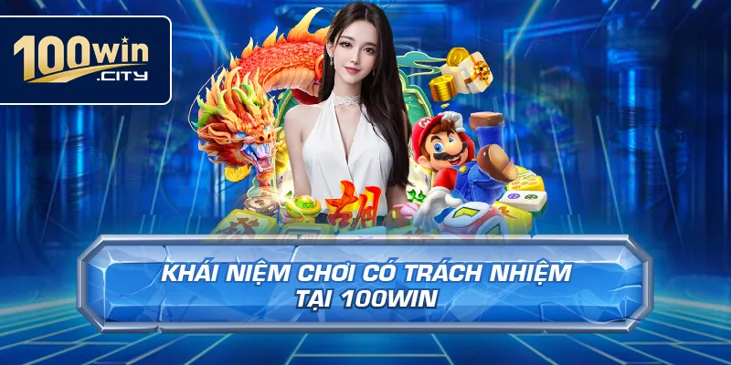 Khái Niệm Chơi Có Trách Nhiệm Tại 100win