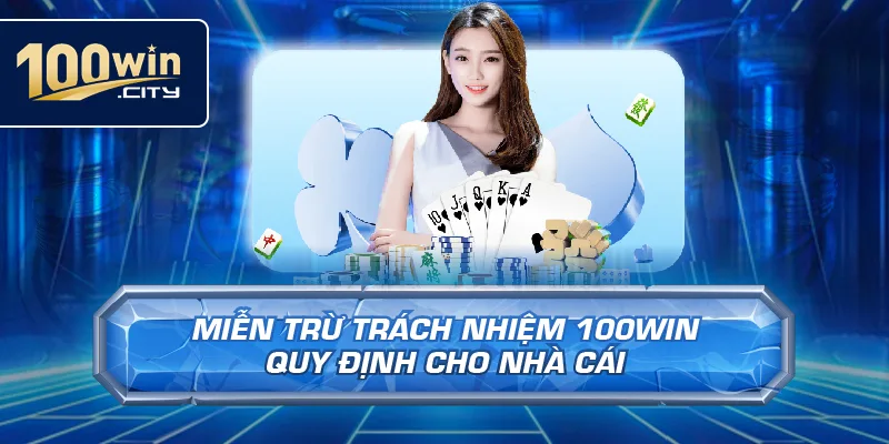 Miễn Trừ Trách Nhiệm 100win Quy Định Cho Nhà Cái