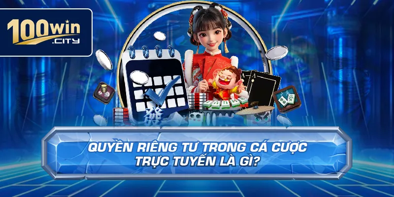 Quyền Riêng Tư Trong Cá Cược Trực Tuyến Là Gì?